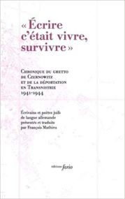 Ecrire, c'était vivre, survivre - Chronique du ghetto de Czernowitz et de la déportation en Transnistrie, 1941-1944